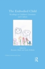 The Embodied Child : Readings in Children’s Literature and Culture - eBook
