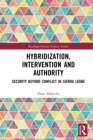 Hybridization, Intervention and Authority : Security Beyond Conflict in Sierra Leone - eBook