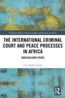 The International Criminal Court and Peace Processes in Africa : Judicialising Peace - eBook