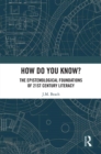 How Do You Know? : The Epistemological Foundations of 21st Century Literacy - eBook