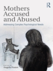 Mothers Accused and Abused : Addressing Complex Psychological Needs - eBook