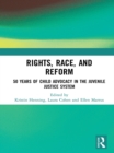Rights, Race, and Reform : 50 Years of Child Advocacy in the Juvenile Justice System - eBook