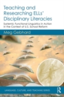 Teaching and Researching ELLs' Disciplinary Literacies : Systemic Functional Linguistics in Action in the Context of U.S. School Reform - eBook