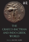 The Graeco-Bactrian and Indo-Greek World - Rachel Mairs