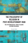 The Philosophy of Religion in Post-Revolutionary Iran : The Epistemological Turn in Islamic Reform Discourse - eBook
