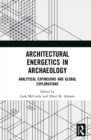 Architectural Energetics in Archaeology : Analytical Expansions and Global Explorations - eBook