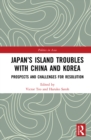 Japan’s Island Troubles with China and Korea : Prospects and Challenges for Resolution - eBook