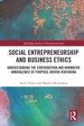 Social Entrepreneurship and Business Ethics : Understanding the Contribution and Normative Ambivalence of Purpose-driven Venturing - eBook