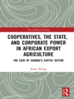 Cooperatives, the State, and Corporate Power in African Export Agriculture : The Case of Uganda's Coffee Sector - eBook