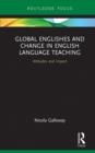 Global Englishes and Change in English Language Teaching : Attitudes and Impact - eBook