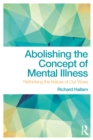 Abolishing the Concept of Mental Illness : Rethinking the Nature of Our Woes - eBook