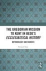 The Gregorian Mission to Kent in Bede's Ecclesiastical History : Methodology and Sources - eBook