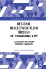 Regional Developmentalism through Law : Establishing an African Economic Community - eBook