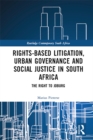 Rights-based Litigation, Urban Governance and Social Justice in South Africa : The Right to Joburg - eBook