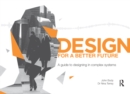 Design for a Better Future : A guide to designing in complex systems - eBook