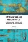 Media in War and Armed Conflict : Dynamics of Conflict News Production and Dissemination - eBook