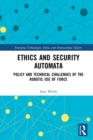 Ethics and Security Automata : Policy and Technical Challenges of the Robotic Use of Force - eBook