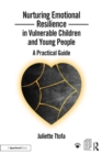 Nurturing Emotional Resilience in Vulnerable Children and Young People : A Practical Guide - eBook