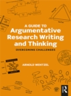 A Guide to Argumentative Research Writing and Thinking : Overcoming Challenges - eBook