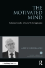 The Motivated Mind : The Selected Works of Arie Kruglanski - eBook