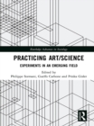 Practicing Art/Science : Experiments in an Emerging Field - eBook