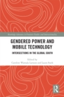 Gendered Power and Mobile Technology : Intersections in the Global South - eBook