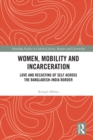 Women, Mobility and Incarceration : Love and Recasting of Self across the Bangladesh-India Border - eBook