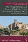 The Temple of Venus and Rome and Santa Francesca Romana at the Roman Forum : Preservation and Transformation - eBook