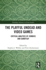 The Playful Undead and Video Games : Critical Analyses of Zombies and Gameplay - eBook