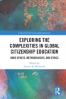 Exploring the Complexities in Global Citizenship Education : Hard Spaces, Methodologies, and Ethics - eBook