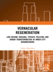 Vernacular Regeneration : Low-income Housing, Private Policing and Urban Transformation in inner-city Johannesburg - eBook