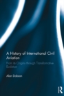 A History of International Civil Aviation : From its Origins through Transformative Evolution - eBook