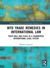WTO Trade Remedies in International Law : Their Role and Place in a Fragmented International Legal System - eBook