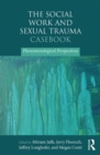 The Social Work and Sexual Trauma Casebook : Phenomenological Perspectives - eBook