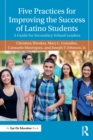 Five Practices for Improving the Success of Latino Students : A Guide for Secondary School Leaders - eBook
