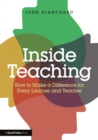 Inside Teaching : How to Make a Difference for Every Learner and Teacher - eBook