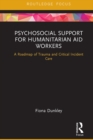 Psychosocial Support for Humanitarian Aid Workers : A Roadmap of Trauma and Critical Incident Care - eBook