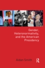 Gender, Heteronormativity, and the American Presidency - eBook