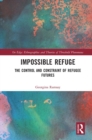 Impossible Refuge : The Control and Constraint of Refugee Futures - eBook
