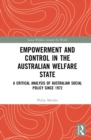Empowerment and Control in the Australian Welfare State : A Critical Analysis of Australian Social Policy Since 1972 - eBook