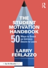 The Student Motivation Handbook : 50 Ways to Boost an Intrinsic Desire to Learn - eBook