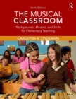 The Musical Classroom : Backgrounds, Models, and Skills for Elementary Teaching - eBook