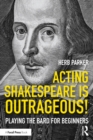 Acting Shakespeare is Outrageous! : Playing the Bard for Beginners - eBook