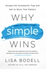 Why Simple Wins : Escape the Complexity Trap and Get to Work That Matters - eBook