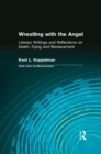 Wrestling with the Angel : Literary Writings and Reflections on Death, Dying and Bereavement - Kent L. Koppelman