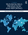 Television Field Production and Reporting : A Guide to Visual Storytelling - eBook
