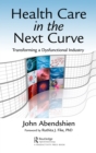 Health Care in the Next Curve : Transforming a Dysfunctional Industry - eBook