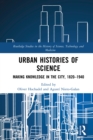 Urban Histories of Science : Making Knowledge in the City, 1820-1940 - eBook