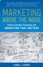 Marketing Above the Noise : Achieve Strategic Advantage with Marketing That Matters - eBook