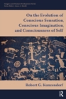 On the Evolution of Conscious Sensation, Conscious Imagination, and Consciousness of Self - eBook